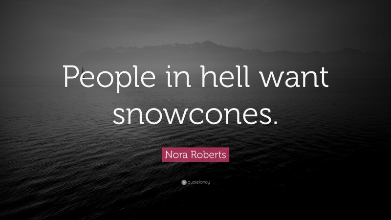 Nora Roberts Quote: “People in hell want snowcones.”