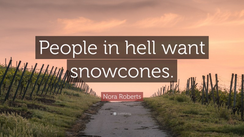 Nora Roberts Quote: “People in hell want snowcones.”