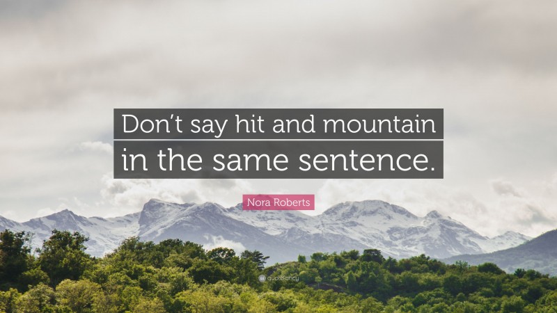 Nora Roberts Quote: “Don’t say hit and mountain in the same sentence.”