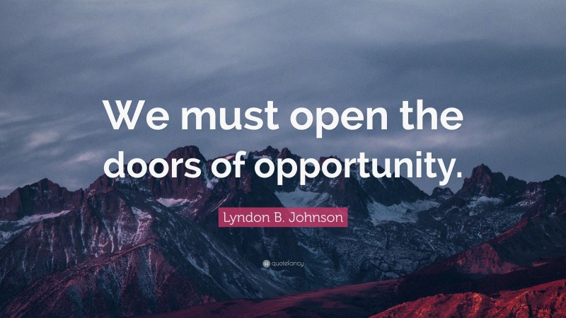 Lyndon B. Johnson Quote: “We must open the doors of opportunity.”