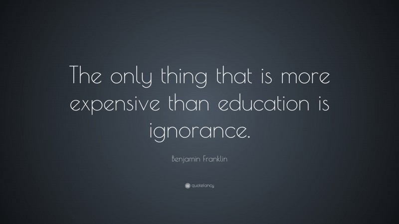 Benjamin Franklin Quote: “The only thing that is more expensive than ...