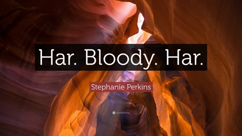 Stephanie Perkins Quote: “Har. Bloody. Har.”