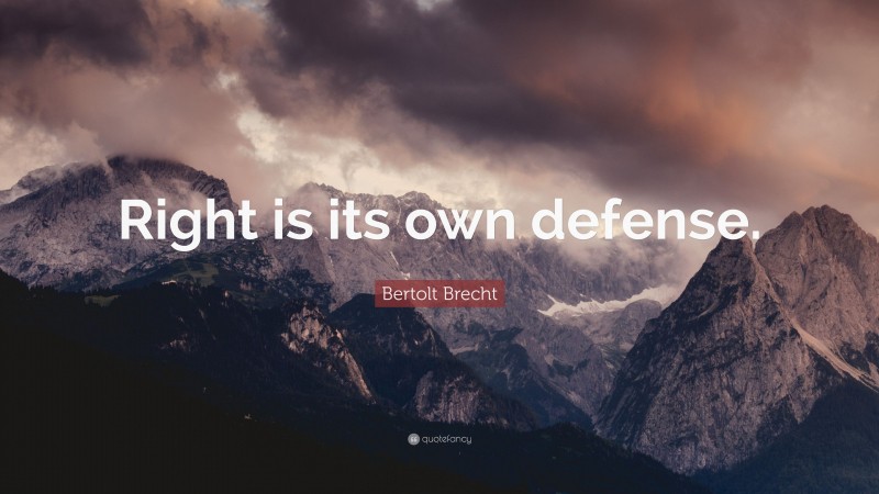 Bertolt Brecht Quote: “Right is its own defense.”