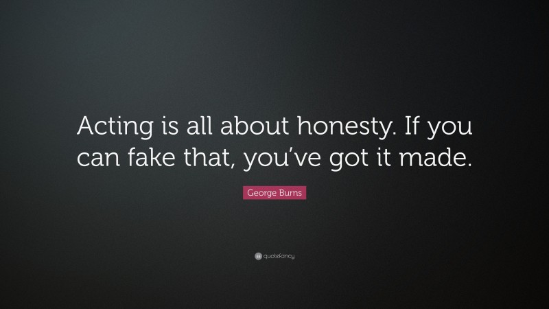 George Burns Quote: “Acting is all about honesty. If you can fake that, you’ve got it made.”