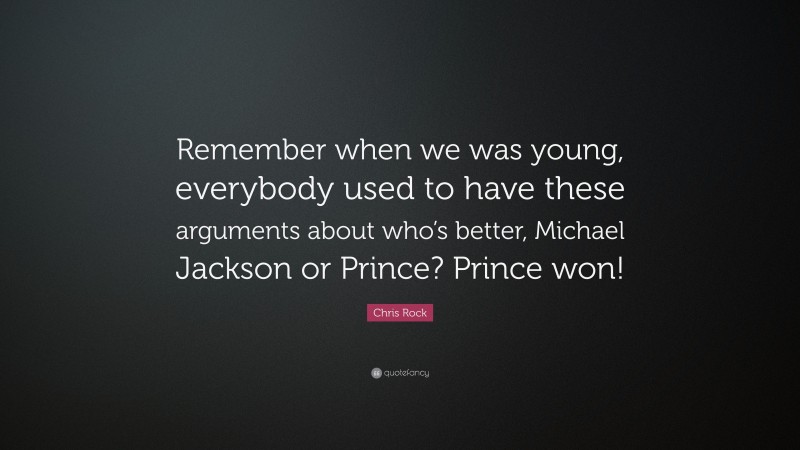 Chris Rock Quote: “Remember when we was young, everybody used to have these arguments about who’s better, Michael Jackson or Prince? Prince won!”