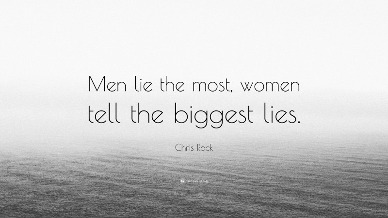 Chris Rock Quote: “Men lie the most, women tell the biggest lies.”
