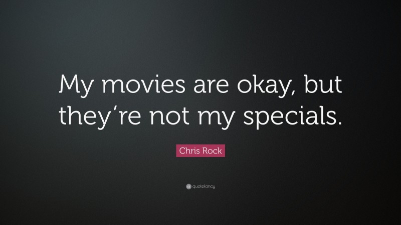 Chris Rock Quote: “My movies are okay, but they’re not my specials.”