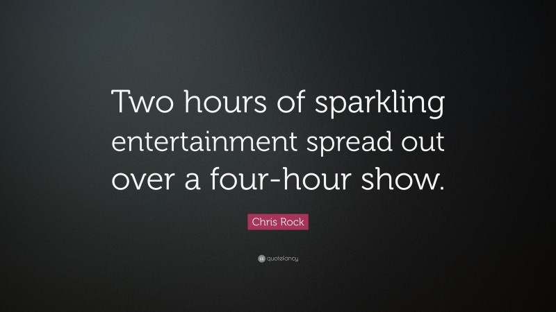 Chris Rock Quote: “Two hours of sparkling entertainment spread out over a four-hour show.”