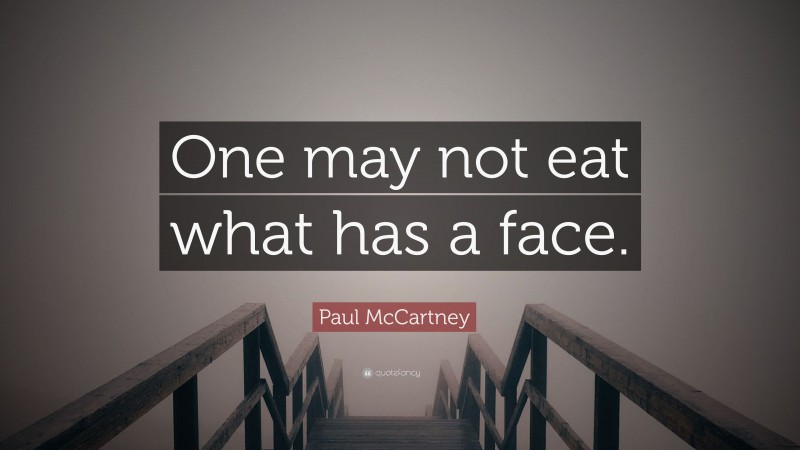 Paul McCartney Quote: “One may not eat what has a face.”