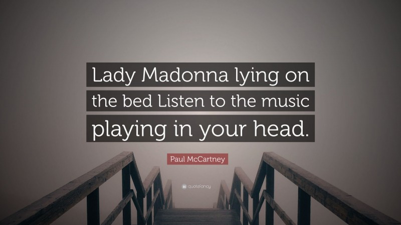 Paul McCartney Quote: “Lady Madonna lying on the bed Listen to the music playing in your head.”