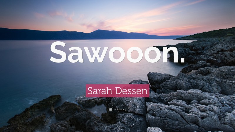 Sarah Dessen Quote: “Sawooon.”