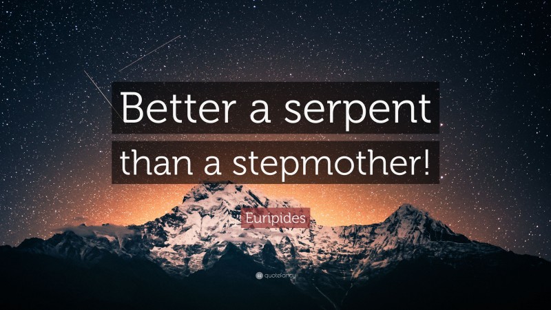 Euripides Quote: “Better a serpent than a stepmother!”