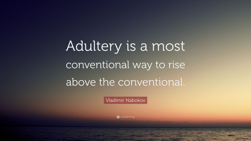 Vladimir Nabokov Quote: “Adultery is a most conventional way to rise above the conventional.”