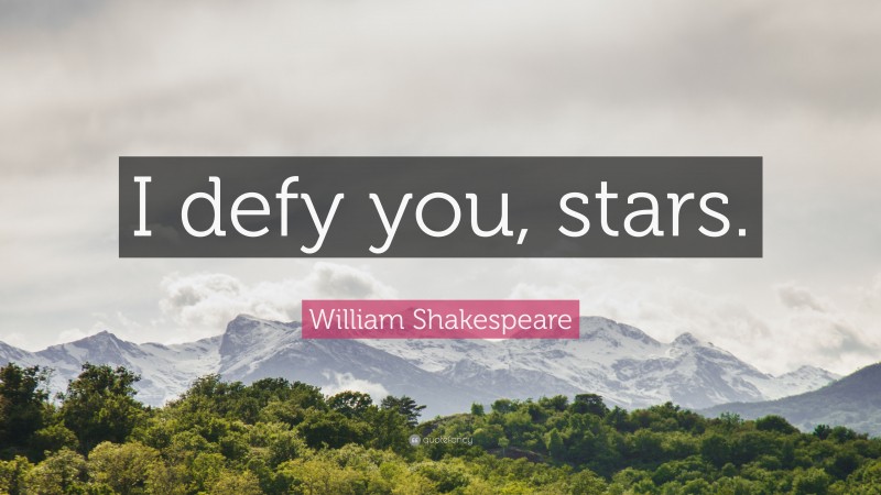 William Shakespeare Quote: “I defy you, stars.”