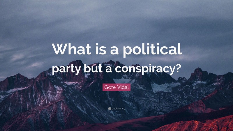 Gore Vidal Quote: “What is a political party but a conspiracy?”