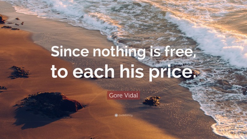 Gore Vidal Quote: “Since nothing is free, to each his price.”