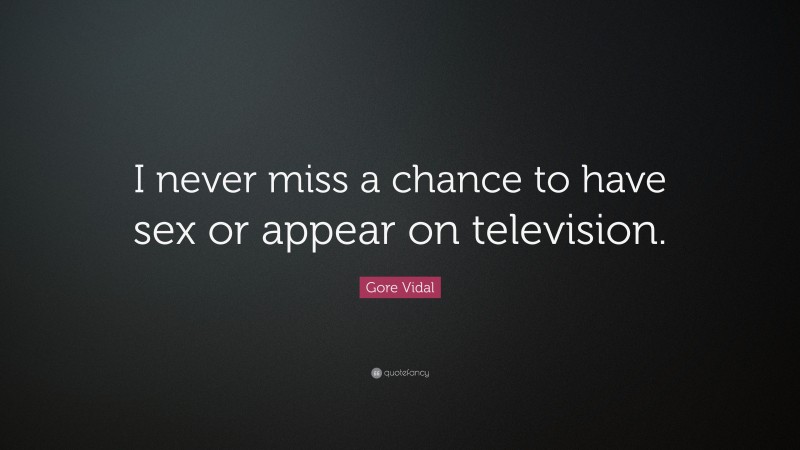 Gore Vidal Quote: “I never miss a chance to have sex or appear on television.”