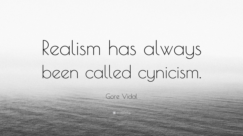 Gore Vidal Quote: “Realism has always been called cynicism.”