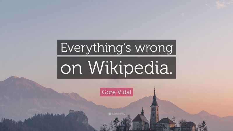 Gore Vidal Quote: “Everything’s wrong on Wikipedia.”