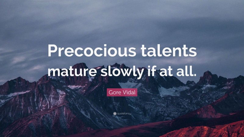 Gore Vidal Quote: “Precocious talents mature slowly if at all.”