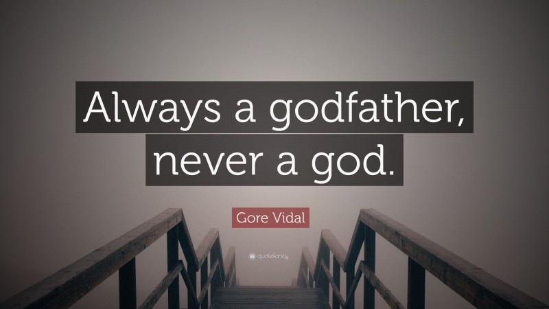 Gore Vidal Quote: “Always a godfather, never a god.”