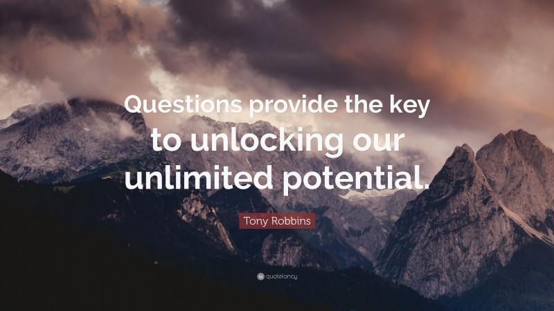 Tony Robbins Quote: “Questions provide the key to unlocking our unlimited potential.”