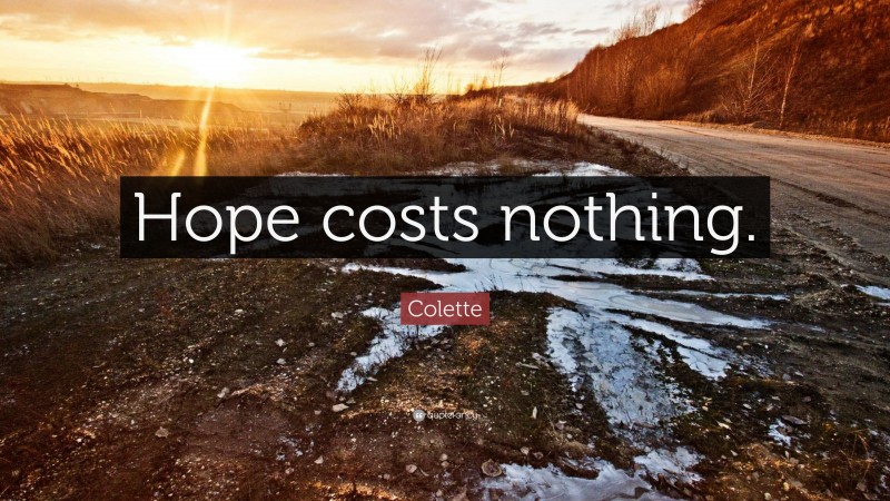 Colette Quote: “Hope costs nothing.”