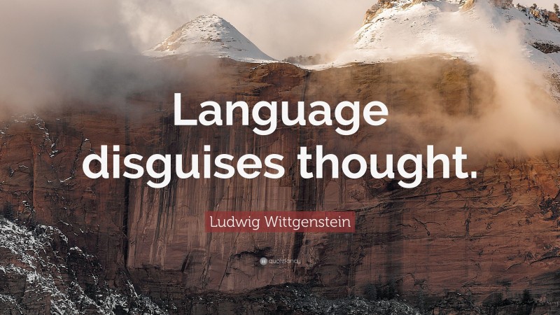 Ludwig Wittgenstein Quote: “Language disguises thought.”