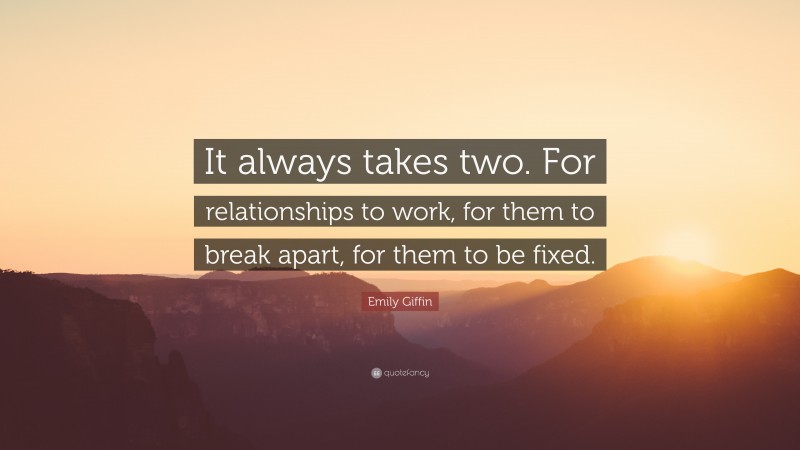 Emily Giffin Quote: “It always takes two. For relationships to work, for them to break apart, for them to be fixed.”