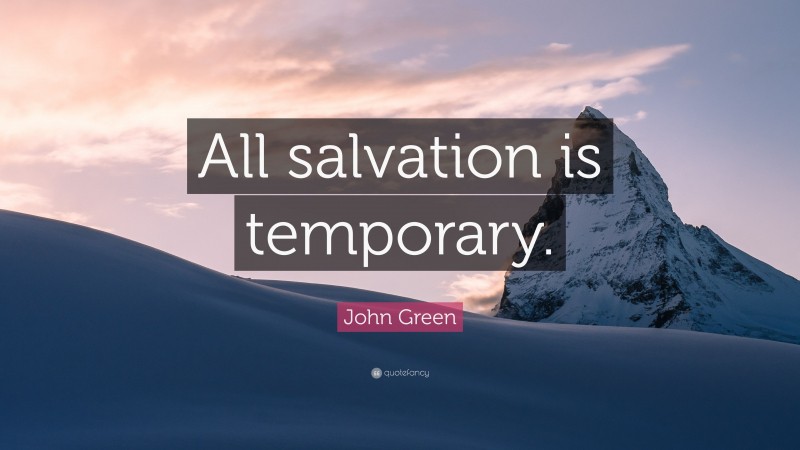 John Green Quote: “All salvation is temporary.”
