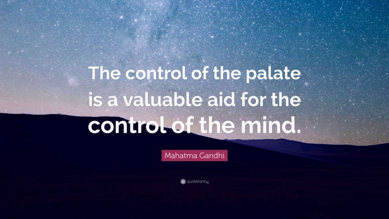 Mahatma Gandhi Quote: “The control of the palate is a valuable aid for the control of the mind.”