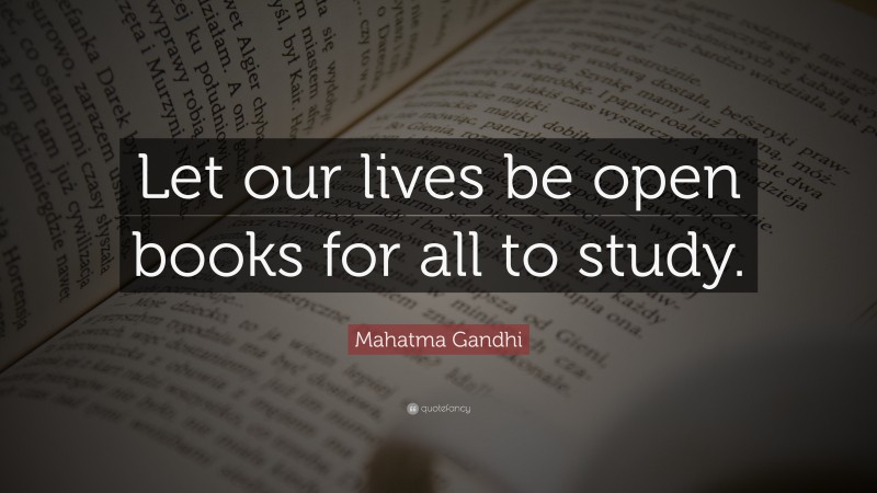 Mahatma Gandhi Quote: “Let our lives be open books for all to study.”