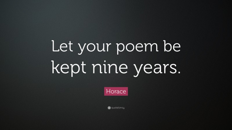 Horace Quote: “Let your poem be kept nine years.”