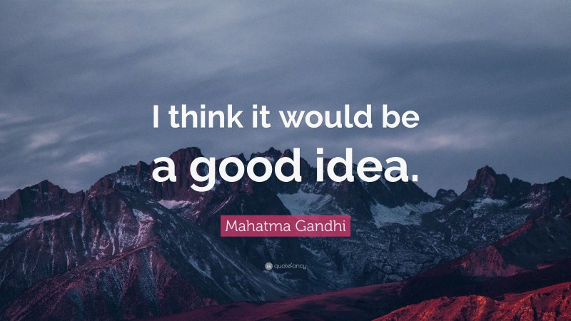 Mahatma Gandhi Quote: “I think it would be a good idea.”