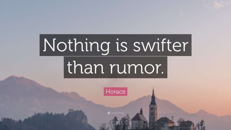 Horace Quote: “Nothing is swifter than rumor.”