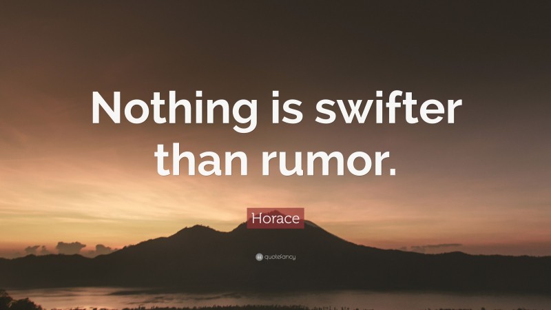 Horace Quote: “Nothing is swifter than rumor.”