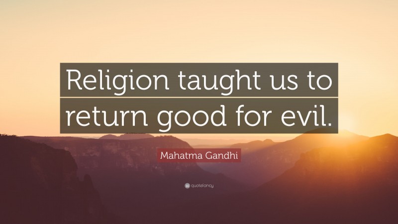 Mahatma Gandhi Quote: “Religion taught us to return good for evil.”