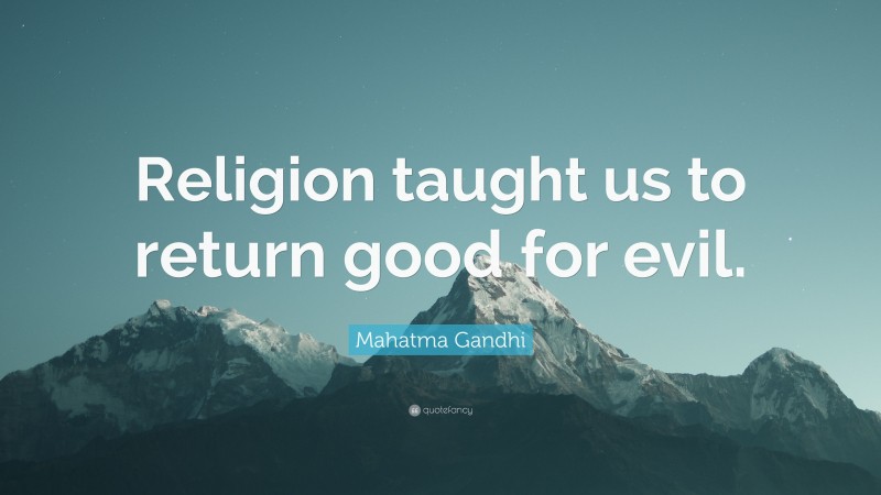 Mahatma Gandhi Quote: “Religion taught us to return good for evil.”