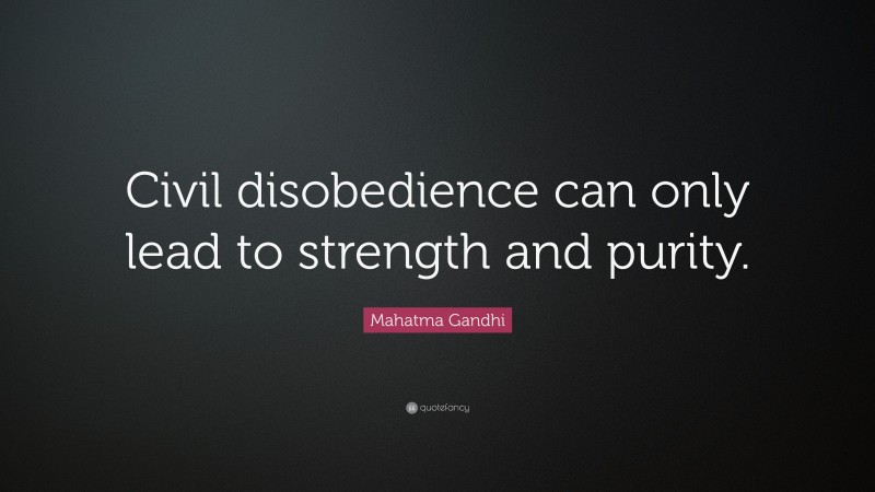 Mahatma Gandhi Quote: “Civil disobedience can only lead to strength and purity.”