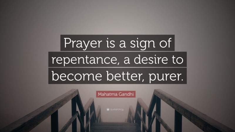 Mahatma Gandhi Quote: “Prayer is a sign of repentance, a desire to become better, purer.”