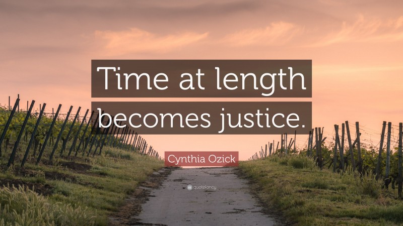 Cynthia Ozick Quote: “Time at length becomes justice.”