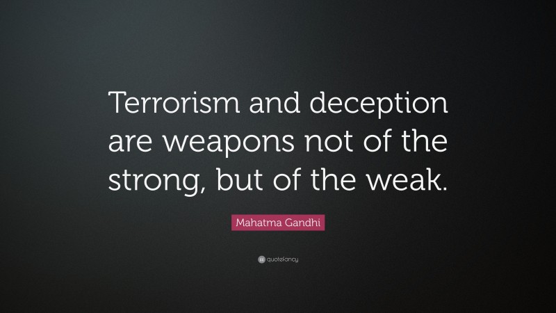 Mahatma Gandhi Quote: “Terrorism and deception are weapons not of the strong, but of the weak.”