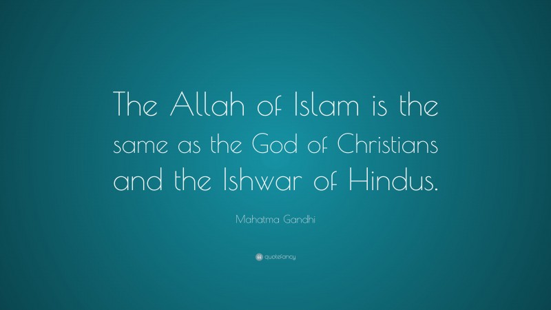 Mahatma Gandhi Quote: “The Allah of Islam is the same as the God of Christians and the Ishwar of Hindus.”