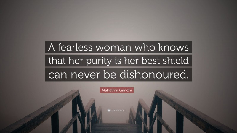 Mahatma Gandhi Quote: “A fearless woman who knows that her purity is her best shield can never be dishonoured.”