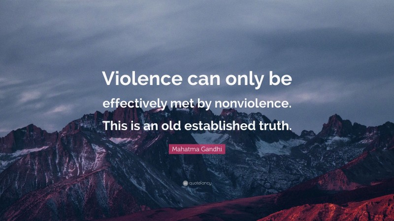 Mahatma Gandhi Quote: “Violence can only be effectively met by nonviolence. This is an old established truth.”