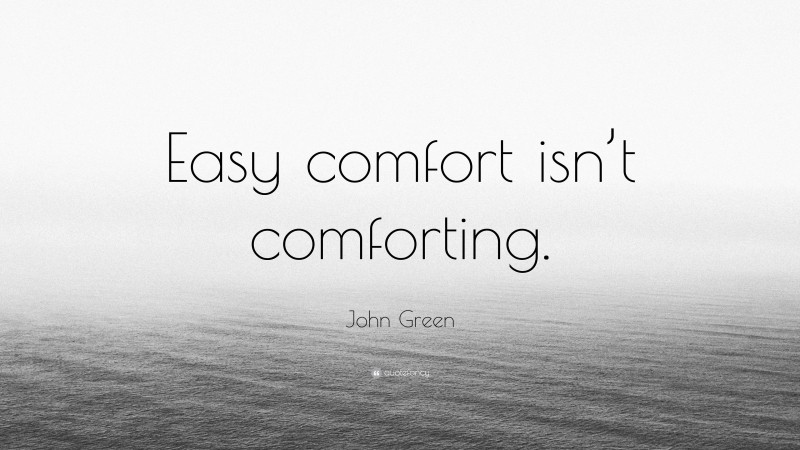 John Green Quote: “Easy comfort isn’t comforting.”