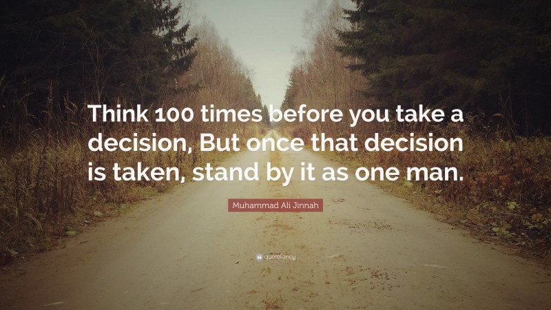 Muhammad Ali Jinnah Quote: “Think 100 times before you take a decision ...