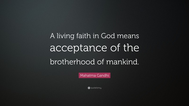 Mahatma Gandhi Quote: “A living faith in God means acceptance of the brotherhood of mankind.”