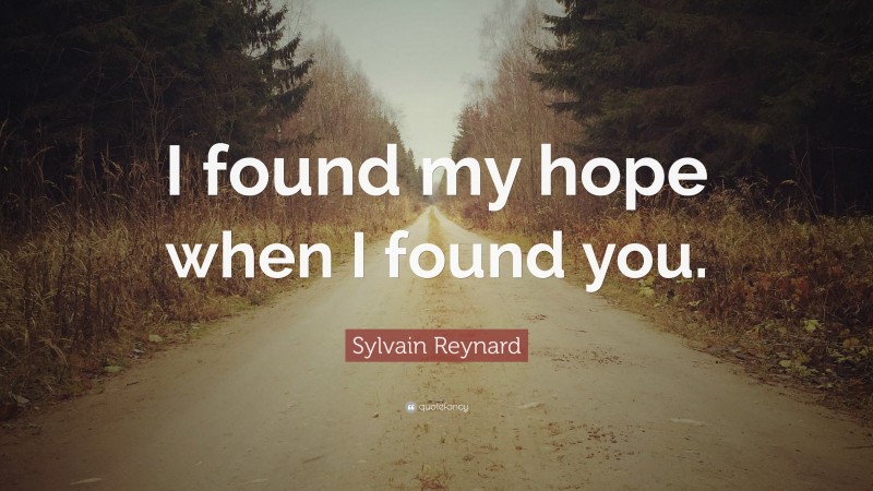 Sylvain Reynard Quote: “I found my hope when I found you.”