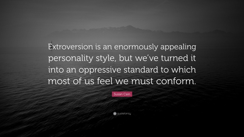 Susan Cain Quote: “Extroversion is an enormously appealing personality ...